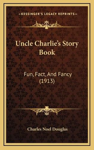 Uncle Charlie's Story Book Uncle Charlie's Story Book: Fun, Fact, and Fancy (1913) Fun, Fact, and Fancy (1913)