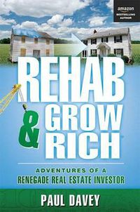 Cover image for Rehab & Grow Rich: Adventures of a Renegade Real Estate Investor