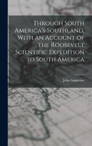 Cover image for Through South America's Southland, With an Account of the Roosevelt Scientific Expedition to South America