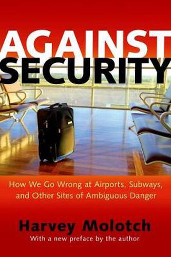 Cover image for Against Security: How We Go Wrong at Airports, Subways, and Other Sites of Ambiguous Danger - Updated Edition