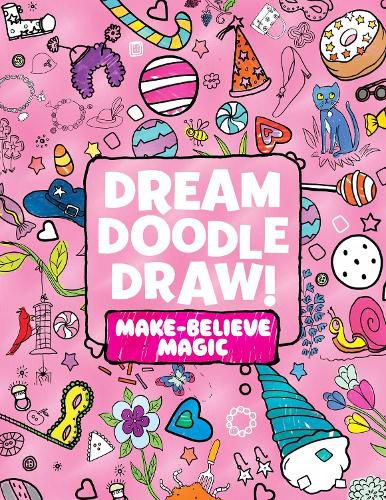 Dream Doodle Draw! Make-Believe Magic: Sweet Treats; Dress-Up Time; Grow, Garden, Grow