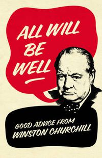 Cover image for All Will Be Well: Good Advice from Winston Churchill