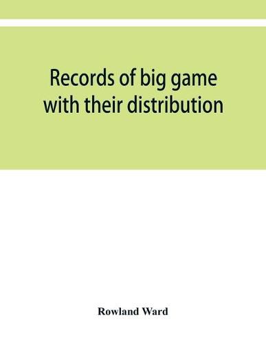 Cover image for Records of big game with their distribution, characteristics, dimensions, weights, and measurements of horns, antlers, tusks, & skins