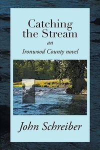 Cover image for Catching the Stream: An Ironwood County Novel