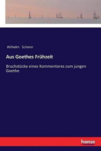 Aus Goethes Fruhzeit: Bruchstucke eines Kommentares zum jungen Goethe