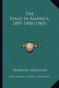 Cover image for The Stage in America, 1897-1900 (1901)