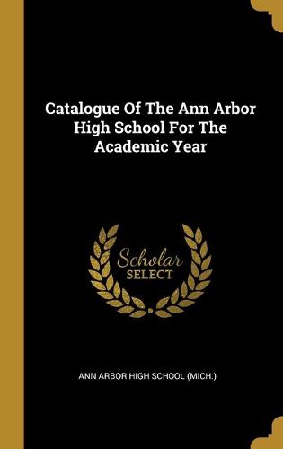 Cover image for Catalogue Of The Ann Arbor High School For The Academic Year