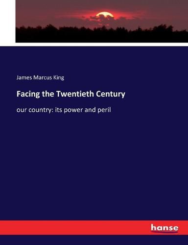 Cover image for Facing the Twentieth Century: our country: its power and peril