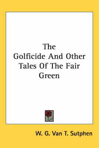 Cover image for The Golficide and Other Tales of the Fair Green