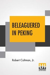 Cover image for Beleaguered In Peking: The Boxer's War Against The Foreigner