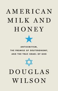 Cover image for American Milk and Honey: Antisemitism, the Promise of Deuteronomy, and the True Israel of God