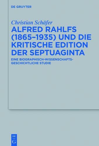 Alfred Rahlfs (1865-1935) Und Die Kritische Edition Der Septuaginta: Eine Biographisch-Wissenschaftsgeschichtliche Studie