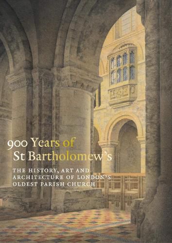 Cover image for 900 Years of St Bartholomew's: The History, Art and Architecture of London's Oldest Parish Church