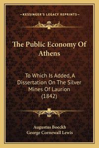 Cover image for The Public Economy of Athens: To Which Is Added, a Dissertation on the Silver Mines of Laurion (1842)