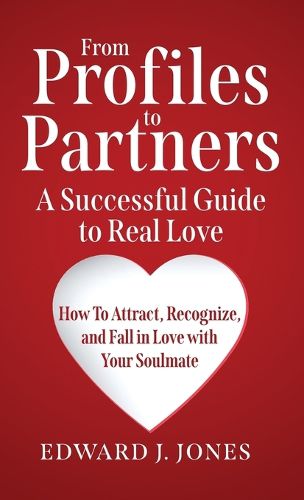 Cover image for From Profiles to Partners A Successful Guide to Real Love How to Attract, Recognize and Fall in Love with Your Soulmate