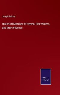 Cover image for Historical Sketches of Hymns, their Writers, and their Influence