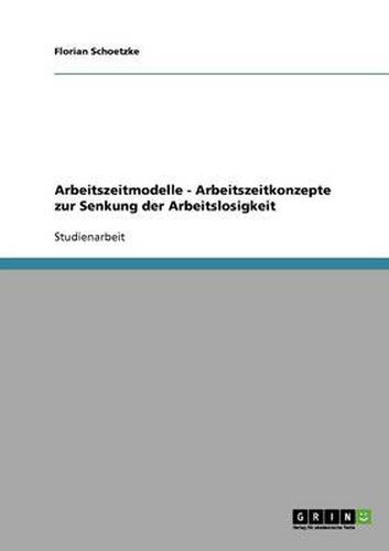 Cover image for Arbeitszeitmodelle - Arbeitszeitkonzepte zur Senkung der Arbeitslosigkeit