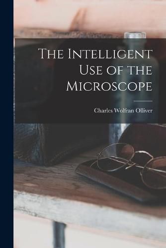 Cover image for The Intelligent Use of the Microscope