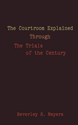 Cover image for The Courtroom Explained Through the Trials of the Century: The Evidence, Arguments, and Drama Behind the Cases Against President Clinton & O.J. Simps