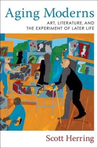 Cover image for Aging Moderns: Art, Literature, and the Experiment of Later Life