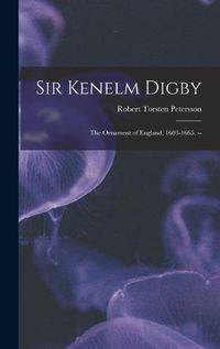 Cover image for Sir Kenelm Digby: the Ornament of England, 1603-1665. --