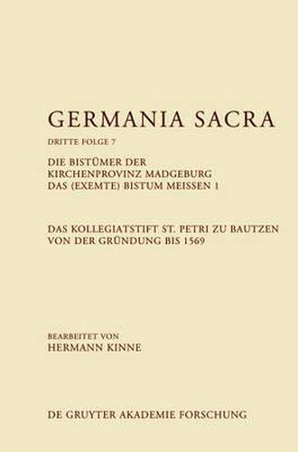 Cover image for Die Bistumer Der Kirchenprovinz Magdeburg. Das (Exemte) Bistum Meissen 1. Das Kollegiatstift St. Petri Zu Bautzen Von Der Grundung Bis 1569