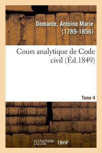 Cours Analytique de Code Civil. Tome 4