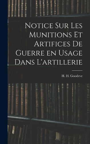 Cover image for Notice sur les munitions et artifices de guerre en usage dans l'artillerie