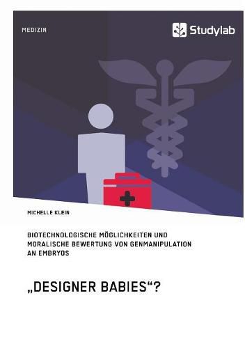 Cover image for Designer Babies? Biotechnologische Moeglichkeiten und moralische Bewertung von Genmanipulation an Embryos