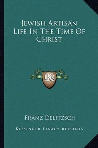 Cover image for Jewish Artisan Life in the Time of Christ