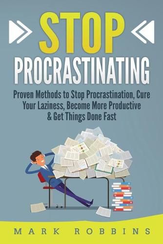 Cover image for Stop Procrastinating: Proven Methods to Stop Procrastination, Cure Your Laziness, Become More Productive & Get Things Done Fast