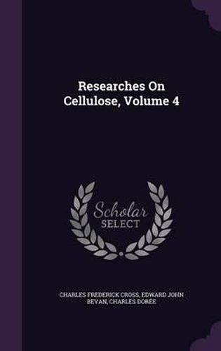 Cover image for Researches on Cellulose, Volume 4