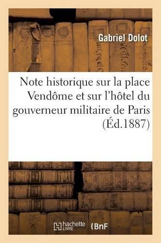 Cover image for Note Historique Sur La Place Vendome Et Sur l'Hotel Du Gouverneur Militaire de Paris