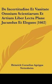 Cover image for de Incertitudine Et Vanitate Omnium Scientiarum Et Artium Liber Lectu Plane Jucundus Et Elegans (1662)