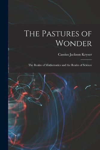 Cover image for The Pastures of Wonder; the Realm of Mathematics and the Realm of Science