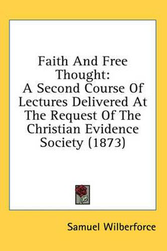 Cover image for Faith and Free Thought: A Second Course of Lectures Delivered at the Request of the Christian Evidence Society (1873)