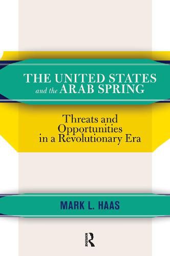 Cover image for The United States and the Arab Spring: Threats and Opportunities in a Revolutionary Era