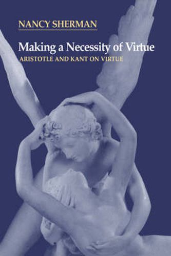 Cover image for Making a Necessity of Virtue: Aristotle and Kant on Virtue