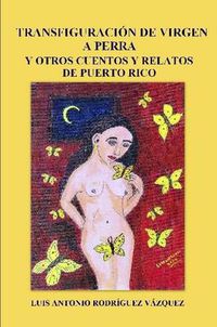 Cover image for Transfiguracion De Virgen a Perra Y Otros Cuentos Y Relatos De Puerto Rico