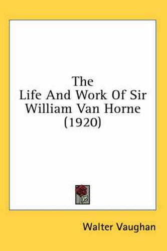 The Life and Work of Sir William Van Horne (1920)