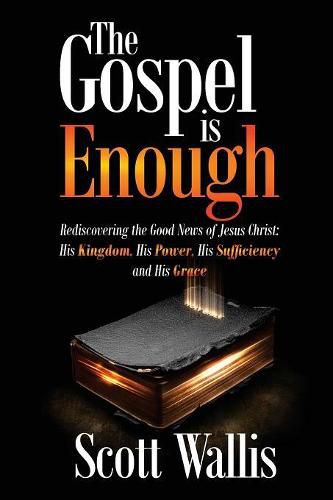 Cover image for The Gospel Is Enough: Rediscovering the Good News of Jesus Christ: His Kingdom, His Power, His Sufficiency and His Grace