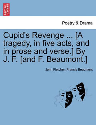 Cover image for Cupid's Revenge ... [A Tragedy, in Five Acts, and in Prose and Verse.] by J. F. [And F. Beaumont.]