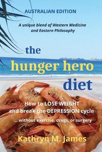 Cover image for The Hunger Hero Diet: How to Lose Weight and Break the Depression Cycle - Without Exercise, Drugs, or Surgery (Australian Edition)