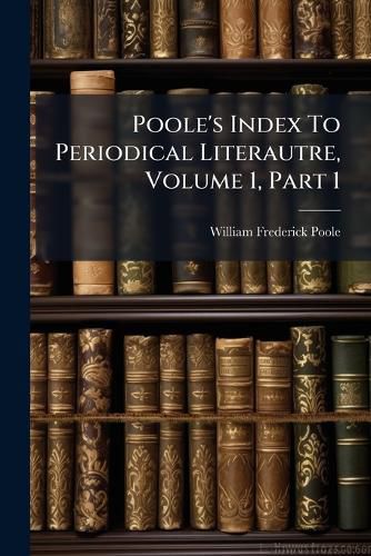Cover image for Poole's Index To Periodical Literautre, Volume 1, Part 1