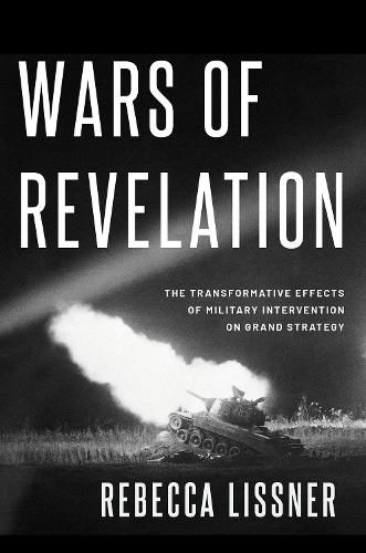 Cover image for Wars of Revelation: The Transformative Effects of Military Intervention on Grand Strategy