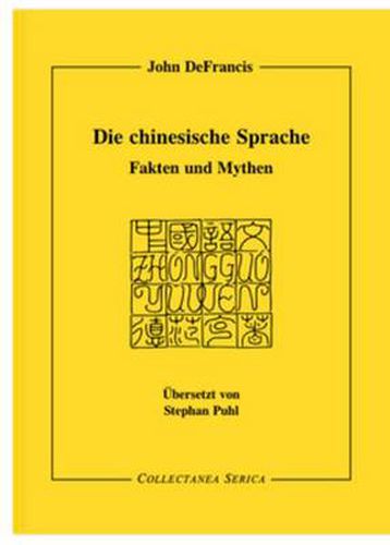 Cover image for Die chinesische Sprache: Fakten und Mythen. UEbersetzt von Stephan Puhl (1941-1997)