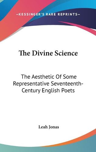 Cover image for The Divine Science: The Aesthetic of Some Representative Seventeenth-Century English Poets