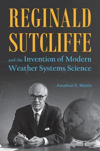 Cover image for Reginald Sutcliffe and the Invention of Modern Weather Systems Science