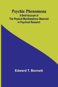 Cover image for Psychic Phenomena; A Brief Account of the Physical Manifestations Observed in Psychical Research