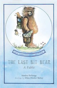 Cover image for The Last Bit Bear: A Fable